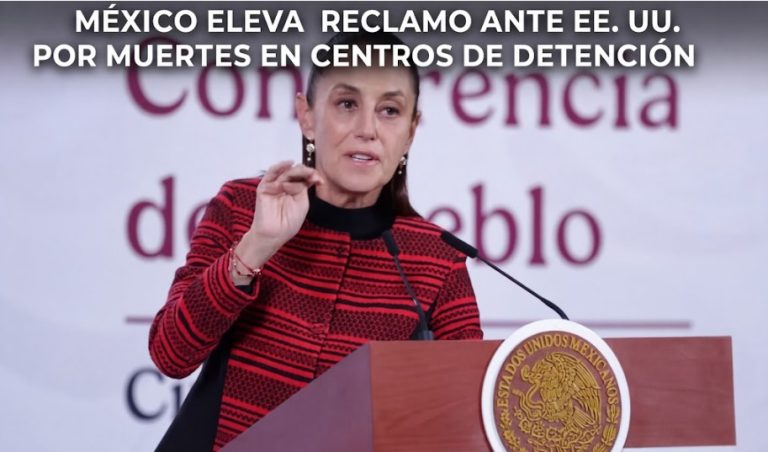 MÉXICO ELEVA RECLAMO ANTE EE. UU. POR MUERTES EN CENTROS DE DETENCIÓN